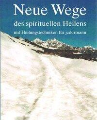 Neue Wege des spirituellen Heilens mit Heilungstechniken für jedermann