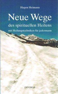 Neue Wege des spirituellen Heilens mit Heilungstechniken für jedermann Neue Wege des spirituellen Heilens mit Heilungstechniken für jedermann